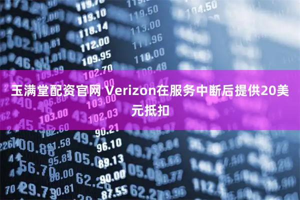 玉满堂配资官网 Verizon在服务中断后提供20美元抵扣